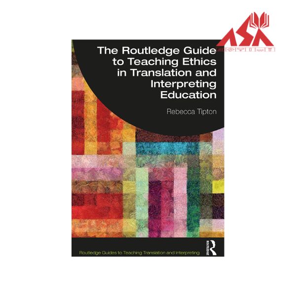 The Routledge Guide to Teaching Ethics in Translation and Interpreting Education